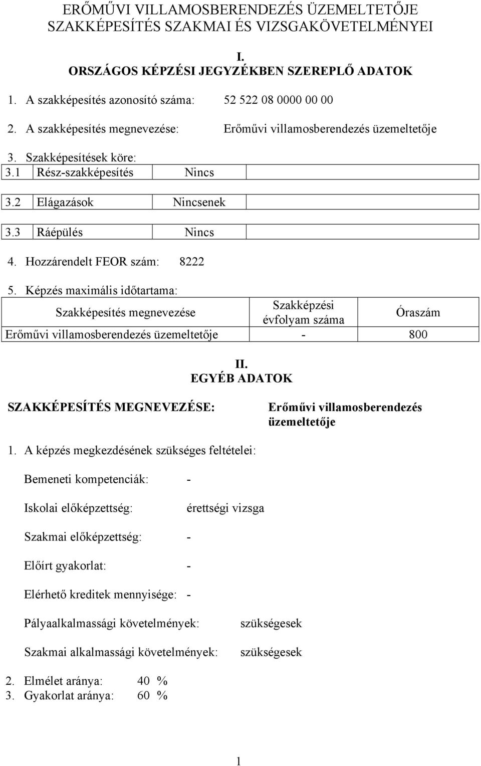 Hozzárendelt FEOR szám: 8222 5. Képzés maximális időtartama: Szakképesítés megnevezése Szakképzési évfolyam száma Óraszám Erőművi villamosberendezés üzemeltetője - 800 II.