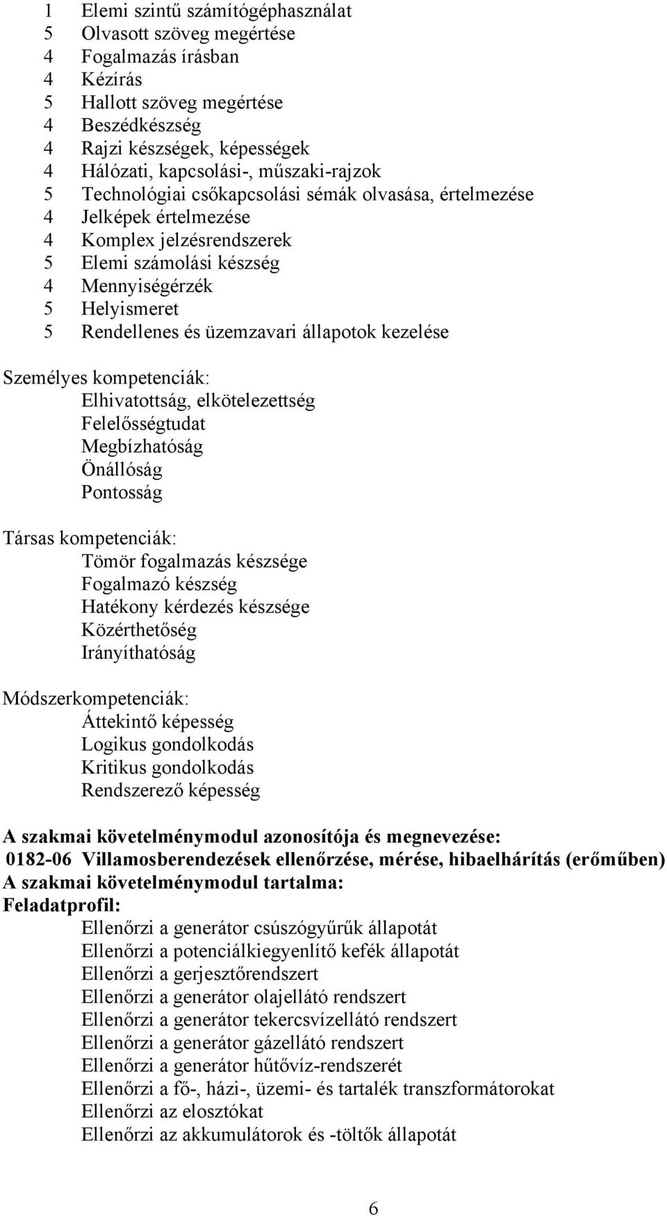 üzemzavari állapotok kezelése Személyes kompetenciák: Elhivatottság, elkötelezettség Felelősségtudat Megbízhatóság Önállóság Pontosság Társas kompetenciák: Tömör fogalmazás készsége Fogalmazó készség