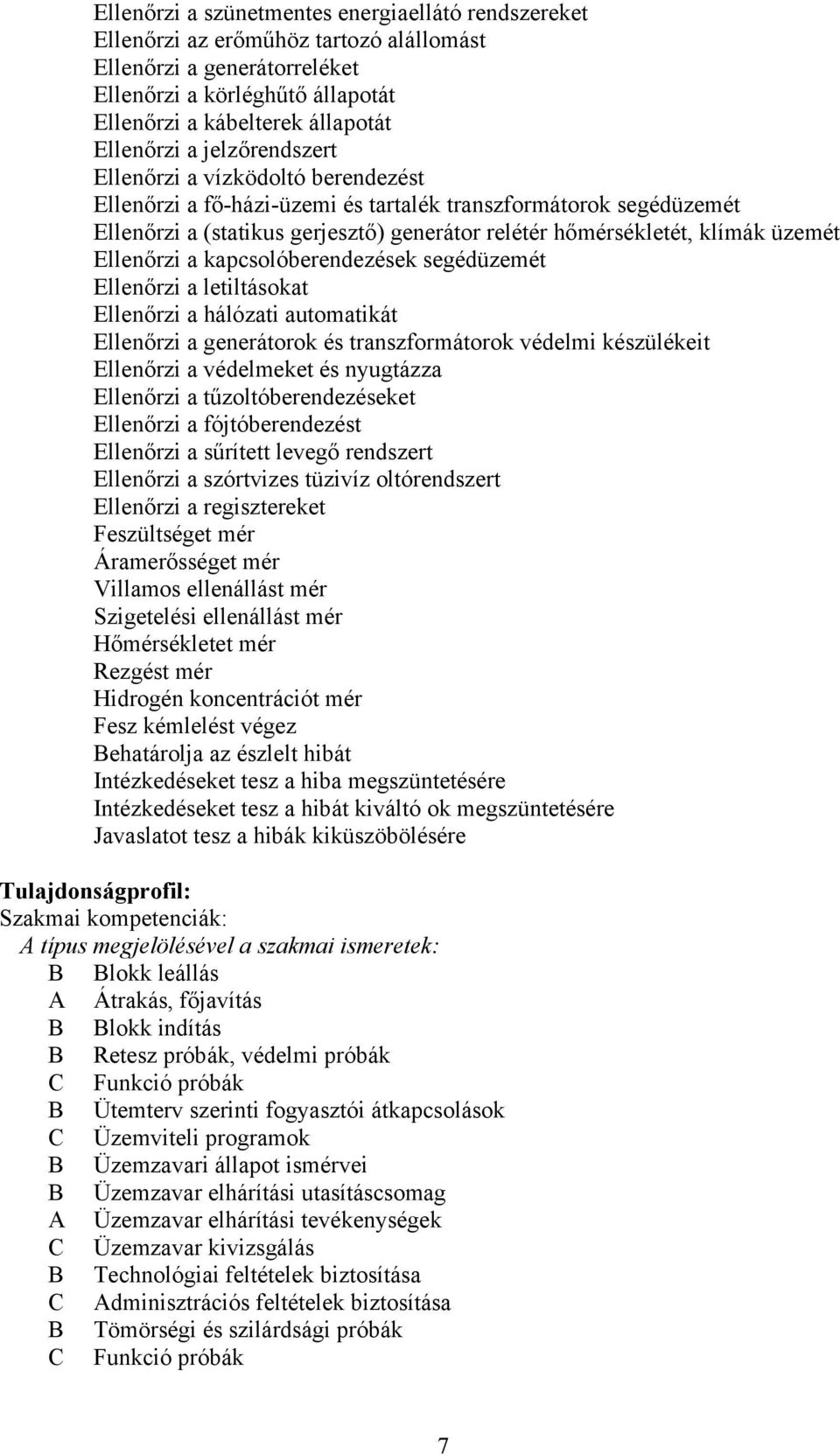 Ellenőrzi a kapcsolóberendezések segédüzemét Ellenőrzi a letiltásokat Ellenőrzi a hálózati automatikát Ellenőrzi a generátorok és transzformátorok védelmi készülékeit Ellenőrzi a védelmeket és