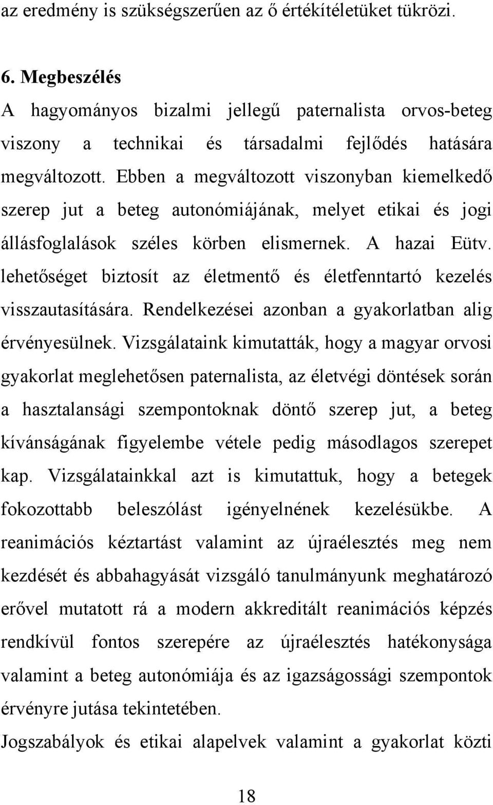 lehetőséget biztosít az életmentő és életfenntartó kezelés visszautasítására. Rendelkezései azonban a gyakorlatban alig érvényesülnek.