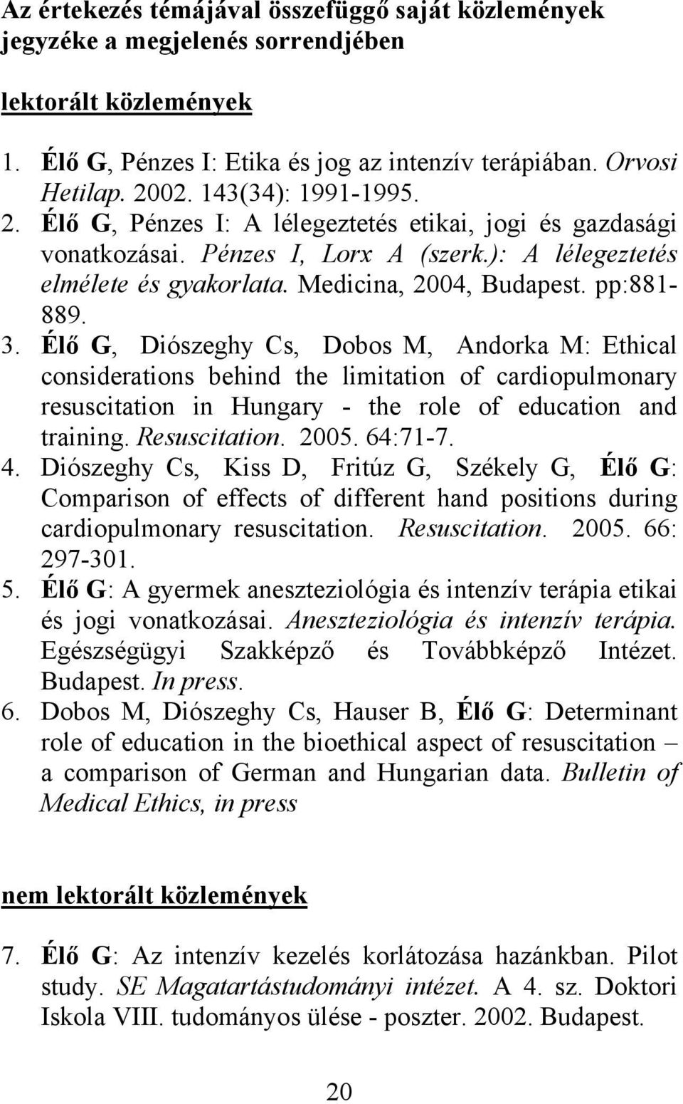 3. Élő G, Diószeghy Cs, Dobos M, Andorka M: Ethical considerations behind the limitation of cardiopulmonary resuscitation in Hungary - the role of education and training. Resuscitation. 2005. 64:71-7.