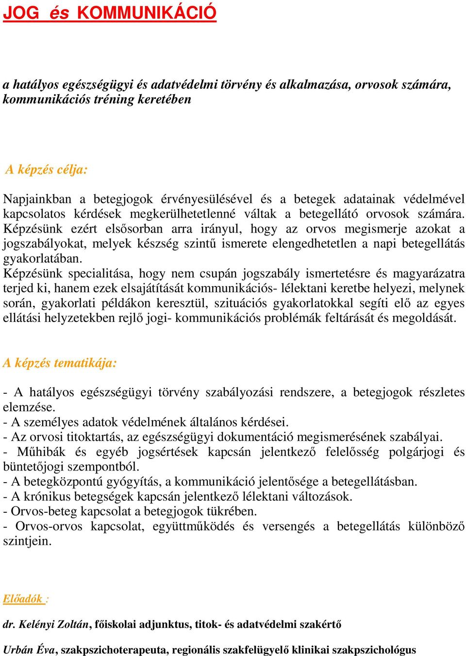 Képzésünk ezért elsősorban arra irányul, hogy az orvos megismerje azokat a jogszabályokat, melyek készség szintű ismerete elengedhetetlen a napi betegellátás gyakorlatában.