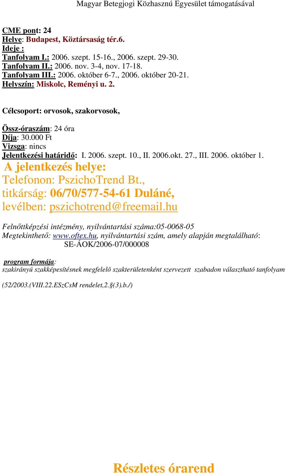 000 Ft Vizsga: nincs Jelentkezési határidő: I. 2006. szept. 10., II. 2006.okt. 27., III. 2006. október 1. A jelentkezés helye: Telefonon: PszichoTrend Bt.