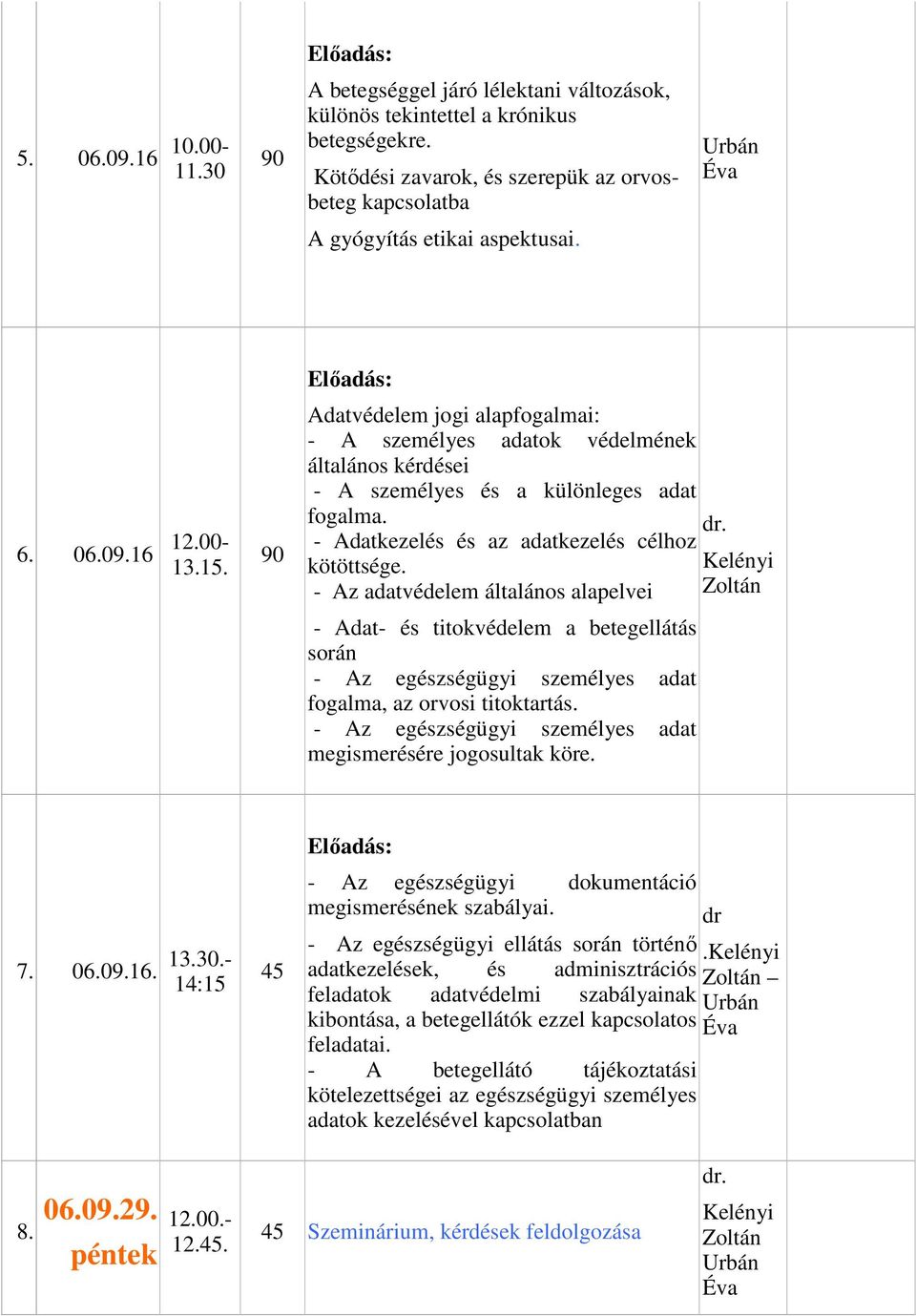 - Az adatvédelem általános alapelvei - Adat- és titokvédelem a betegellátás során - Az egészségügyi személyes adat fogalma, az orvosi titoktartás.