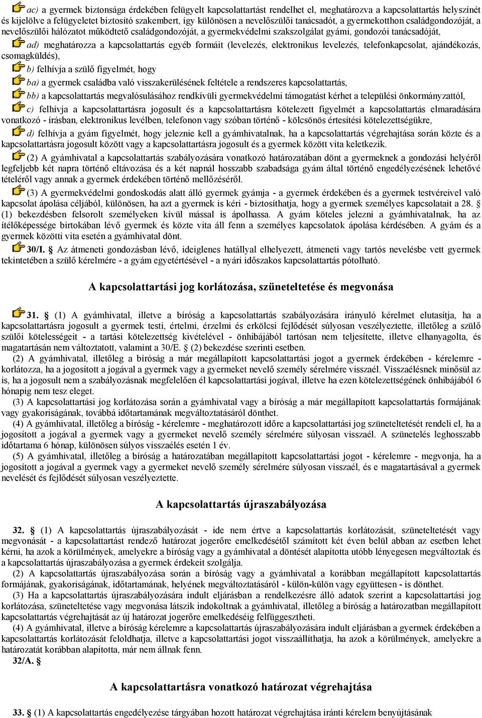 egyéb formáit (levelezés, elektronikus levelezés, telefonkapcsolat, ajándékozás, csomagküldés), b) felhívja a szülő figyelmét, hogy ba) a gyermek családba való visszakerülésének feltétele a