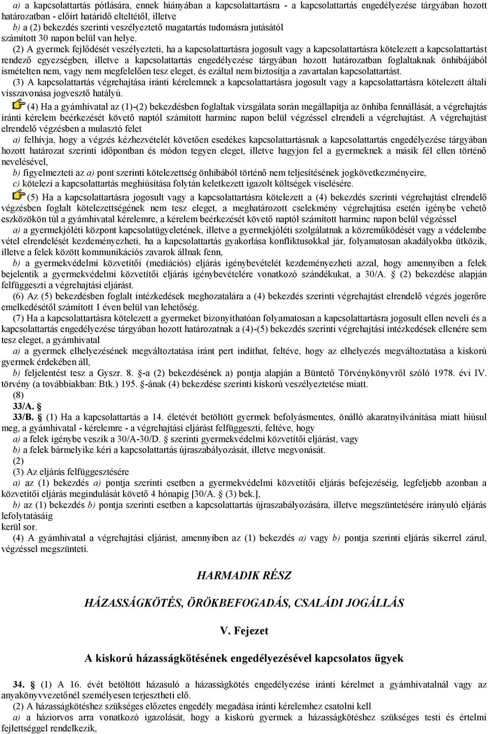 (2) A gyermek fejlődését veszélyezteti, ha a kapcsolattartásra jogosult vagy a kapcsolattartásra kötelezett a kapcsolattartást rendező egyezségben, illetve a kapcsolattartás engedélyezése tárgyában