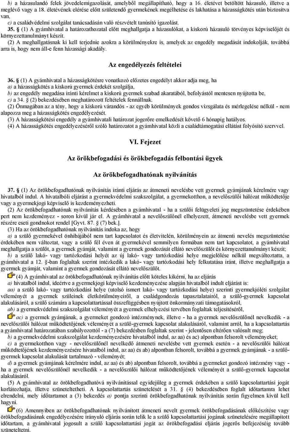 (1) A gyámhivatal a határozathozatal előtt meghallgatja a házasulókat, a kiskorú házasuló törvényes képviselőjét és környezettanulmányt készít.