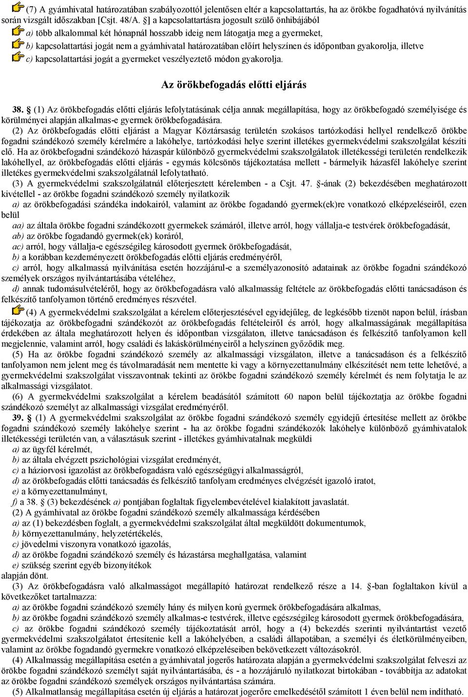 helyszínen és időpontban gyakorolja, illetve c) kapcsolattartási jogát a gyermeket veszélyeztető módon gyakorolja. Az örökbefogadás előtti eljárás 38.
