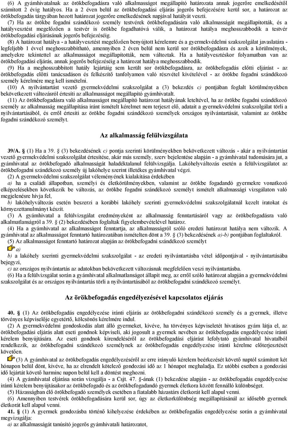 (7) Ha az örökbe fogadni szándékozó személy testvérek örökbefogadására való alkalmasságát megállapították, és a hatályvesztést megelőzően a testvér is örökbe fogadhatóvá válik, a határozat hatálya
