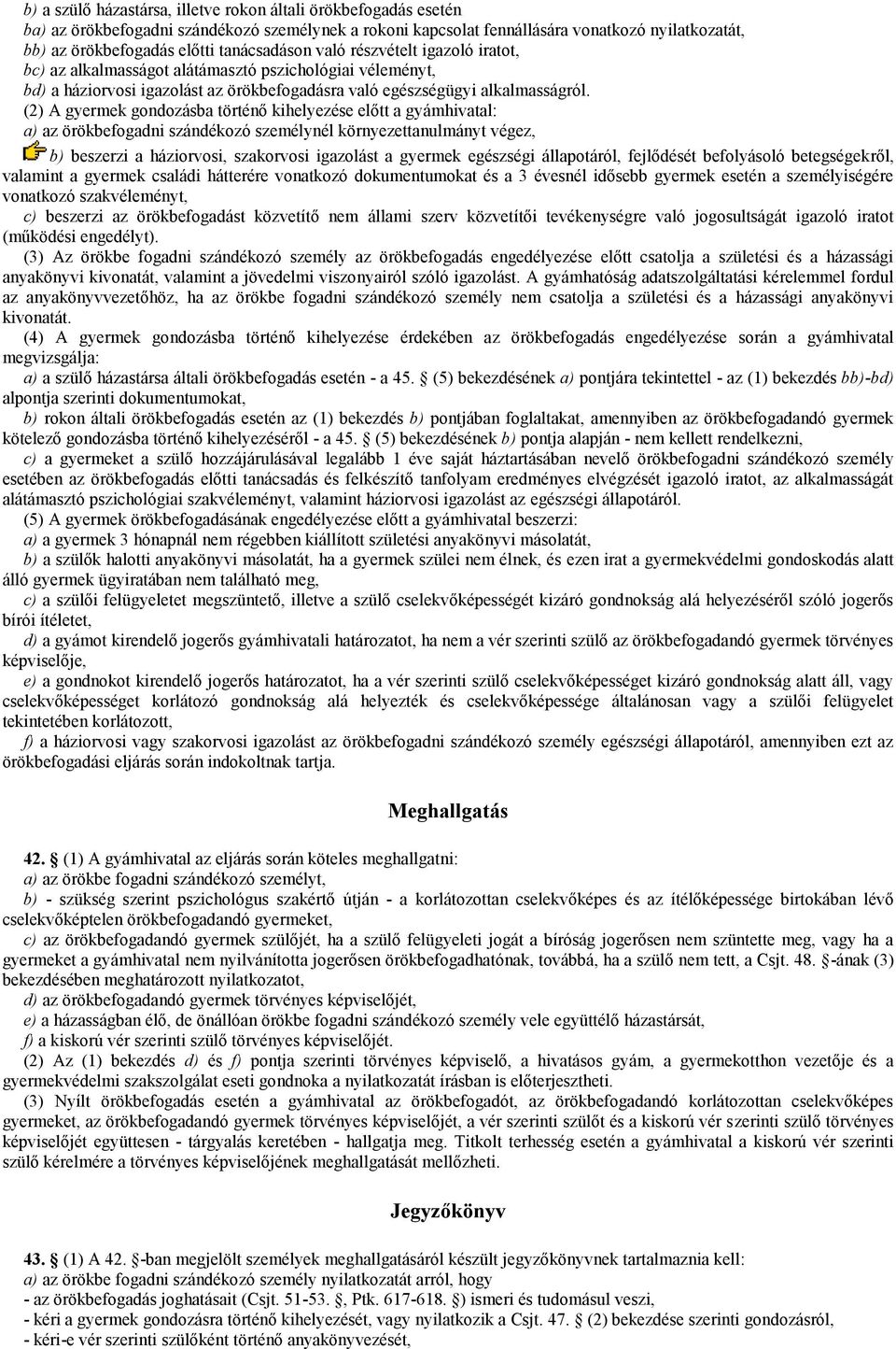 (2) A gyermek gondozásba történő kihelyezése előtt a gyámhivatal: a) az örökbefogadni szándékozó személynél környezettanulmányt végez, b) beszerzi a háziorvosi, szakorvosi igazolást a gyermek