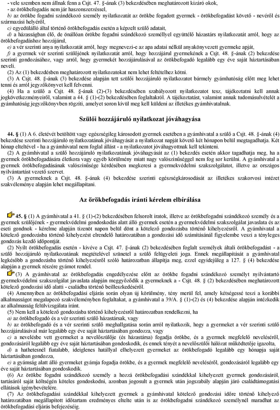 - nevéről és származási helyéről, c) egyedülálló által történő örökbefogadás esetén a képzelt szülő adatait, d) a házasságban élő, de önállóan örökbe fogadni szándékozó személlyel együttélő házastárs
