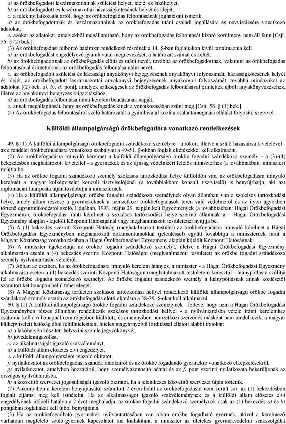 amelyekből megállapítható, hogy az örökbefogadás felbontását kizáró körülmény nem áll fenn [Csjt. 56. (2) bek.]. (3) Az örökbefogadást felbontó határozat rendelkező részének a 14.
