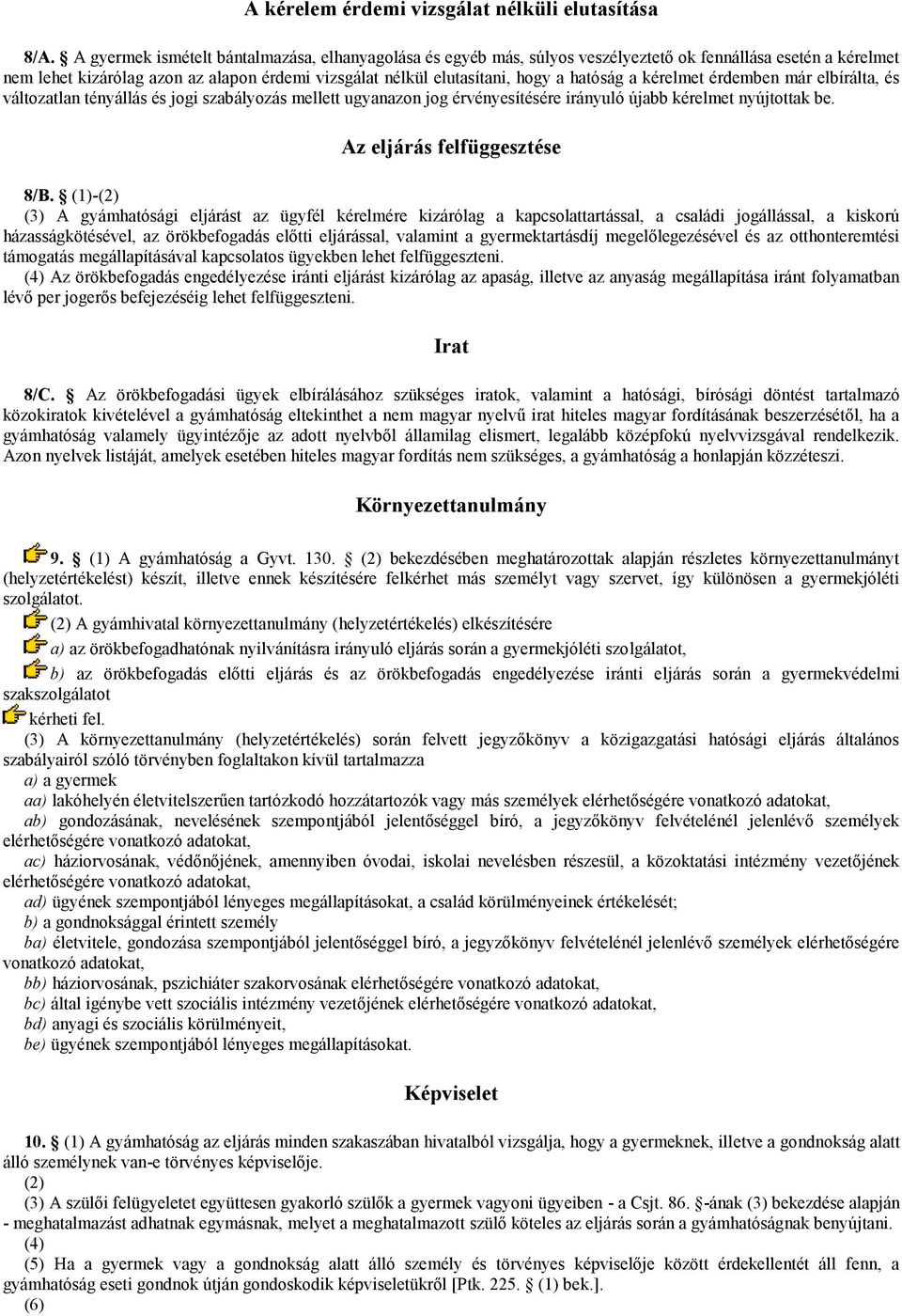 hatóság a kérelmet érdemben már elbírálta, és változatlan tényállás és jogi szabályozás mellett ugyanazon jog érvényesítésére irányuló újabb kérelmet nyújtottak be. Az eljárás felfüggesztése 8/B.
