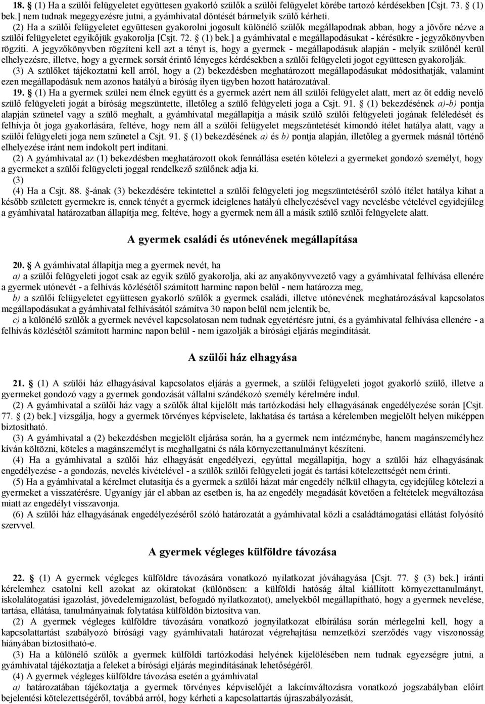 (2) Ha a szülői felügyeletet együttesen gyakorolni jogosult különélő szülők megállapodnak abban, hogy a jövőre nézve a szülői felügyeletet egyikőjük gyakorolja [Csjt. 72. (1) bek.