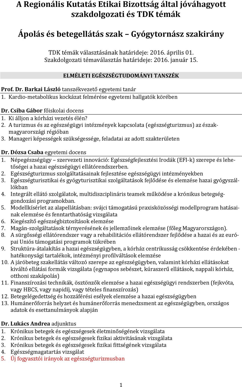 Kardio-metabolikus kockázat felmérése egyetemi hallgatók körében Dr. Csiba Gábor főiskolai docens 1. Ki álljon a kórházi vezetés élén? 2.