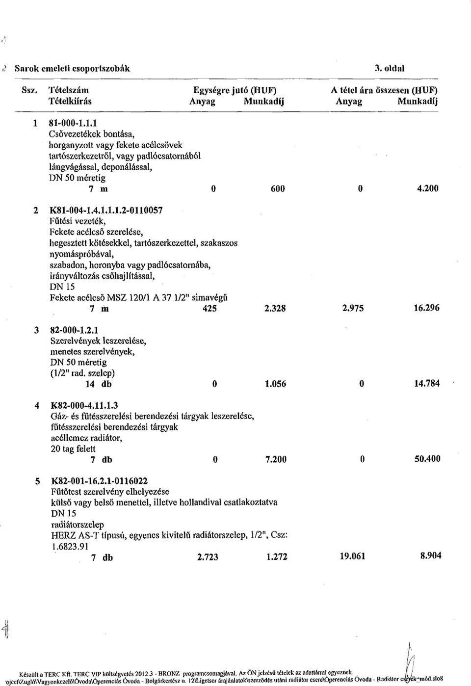 2-0110057 Fűtési vezeték, Fekete acélcső szerelése, hegesztett kötésekkel, tartószerkezettel, szakaszos nyomáspróbával, szabadon, horonyba vagy padlócsatornába, irányváltozás csőhajlítással, Fekete