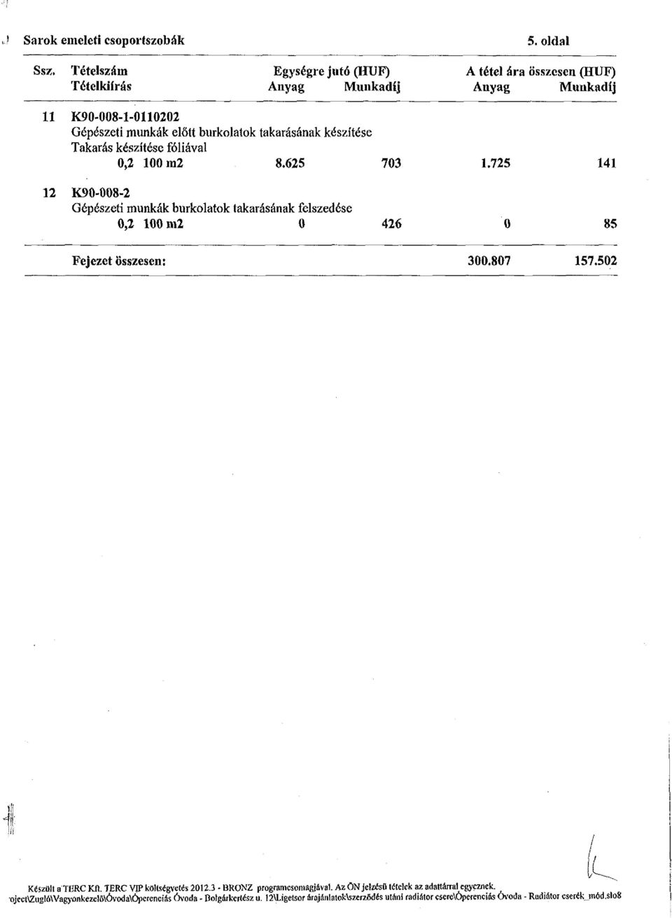 0,2 100 m2 8.625 703 1.725 141 12 K90-008-2 Gépészeti munkák burkolatok takarásának felszedése 0,2 100 m2 0 426 0 85 Fejezet összesen: 300.807 157.