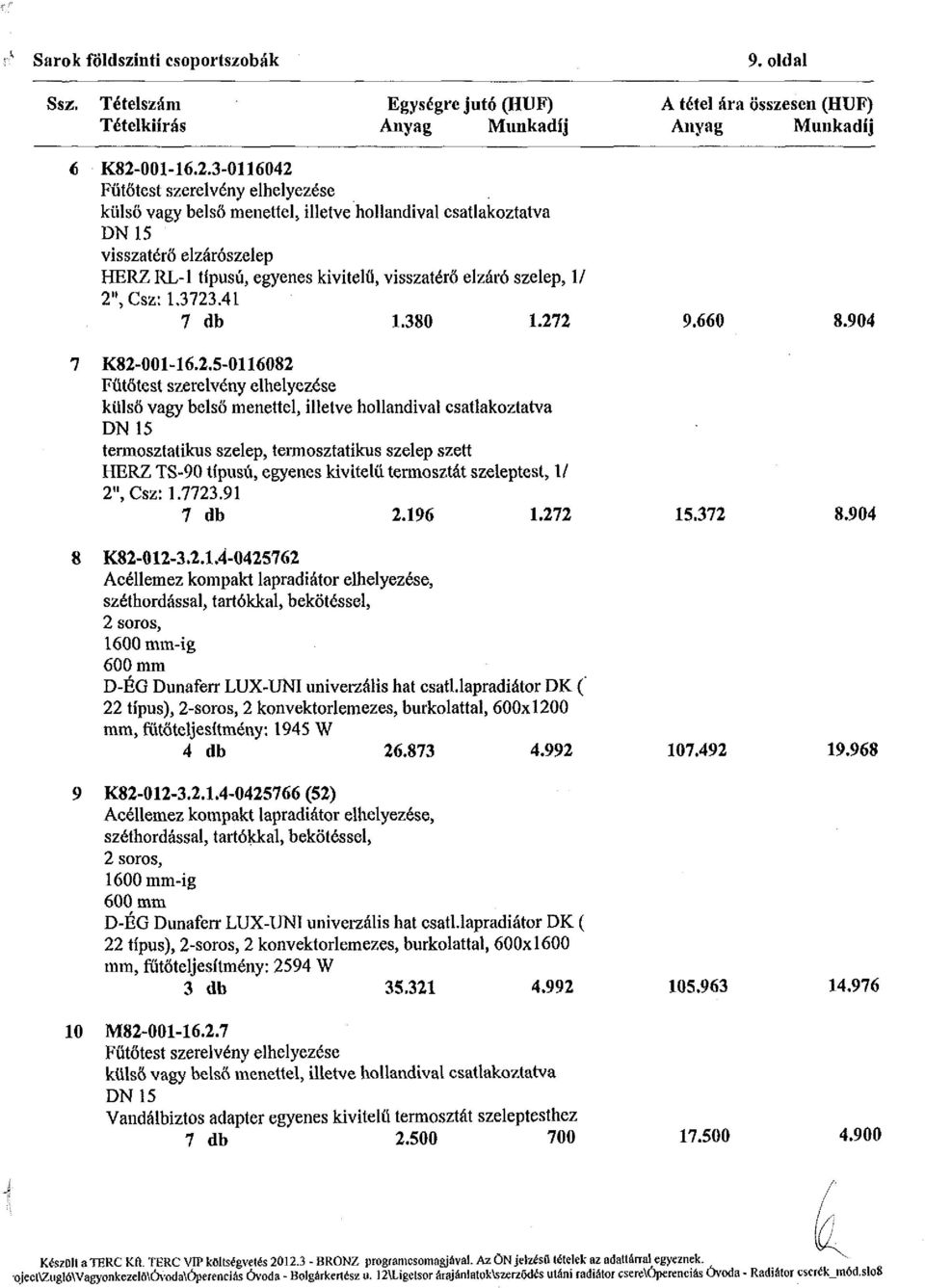 7723.91 7 db 2.196 1.272 15.372 8.904 8 K82-012-3.2.1.4-0425762 Acéllemez kompakt lapradiátor elhelyezése, széthordással, tartókkal, bekötéssel, 2 soros, 1600 mm-ig 600 mm D-ÉG Dunaferr LUX-UNI univerzális hat csati.