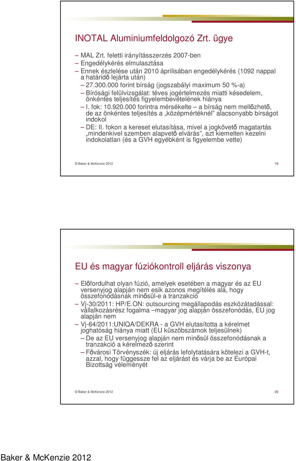 000 forintra mérsékelte a bírság nem mell zhet, de az önkéntes teljesítés a középmértéknél alacsonyabb bírságot indokol DE: II.