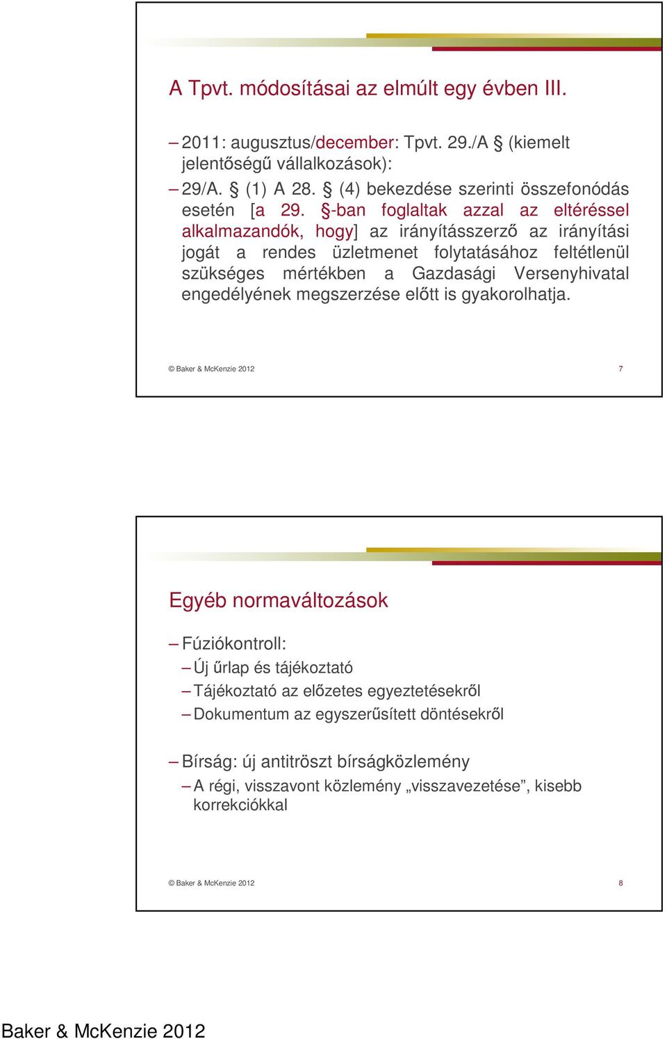 -ban foglaltak azzal az eltéréssel alkalmazandók, hogy] az irányításszerz az irányítási jogát a rendes üzletmenet folytatásához feltétlenül szükséges mértékben a