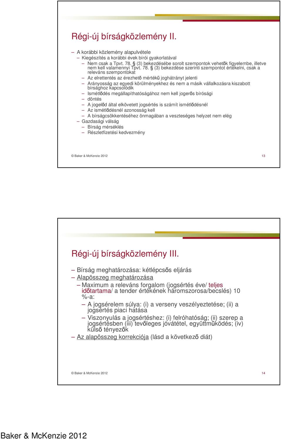 (3) bekezdése szerinti szempontot értékelni, csak a releváns szempontokat Az elrettentés az érezhet mérték joghátrányt jelenti Arányosság az egyedi körülményekhez és nem a másik vállalkozásra