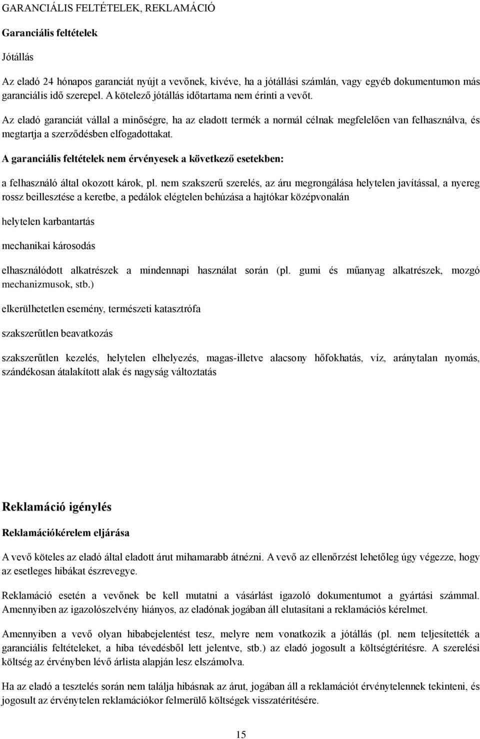 A garanciális feltételek nem érvényesek a következő esetekben: a felhasználó által okozott károk, pl.