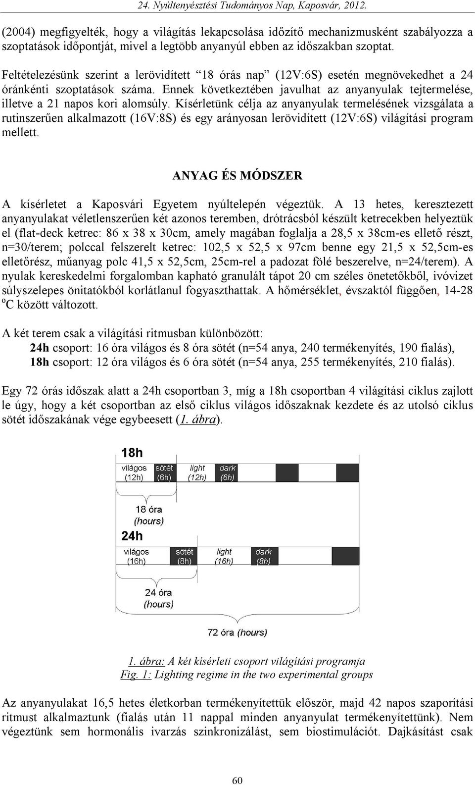 Ennek következtében javulhat az anyanyulak tejtermelése, illetve a 21 napos kori alomsúly.