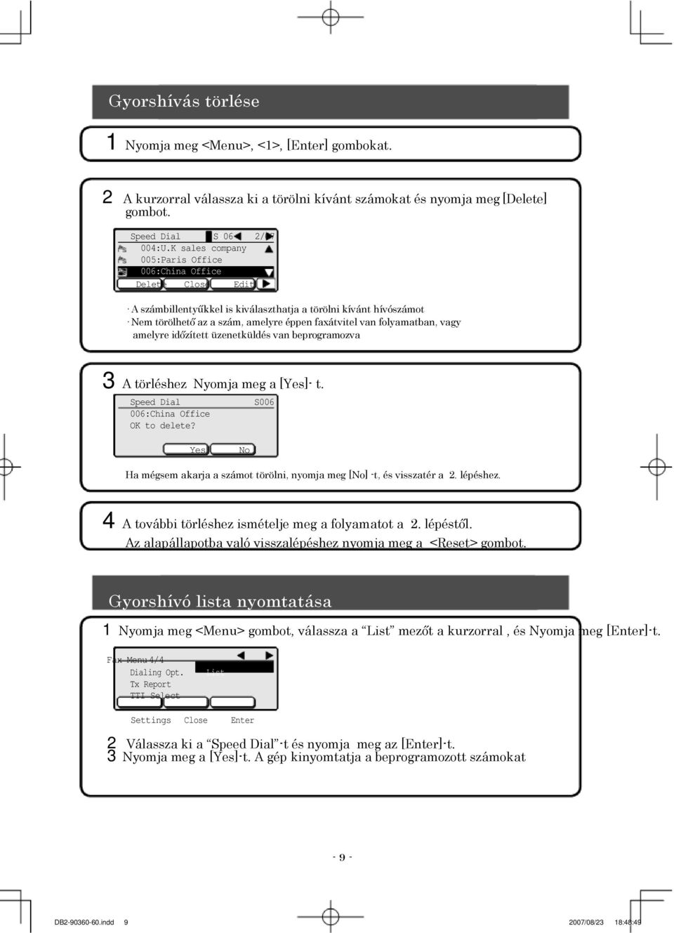folyamatban, vagy amelyre időzített üzenetküldés van beprogramozva 3 A törléshez Nyomja meg a [Yes]- t. Speed Dial 006:China Office OK to delete?