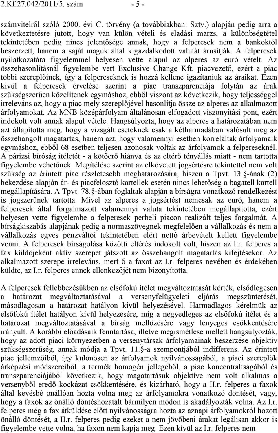a saját maguk által kigazdálkodott valutát árusítják. A felperesek nyilatkozatára figyelemmel helyesen vette alapul az alperes az euró vételt.