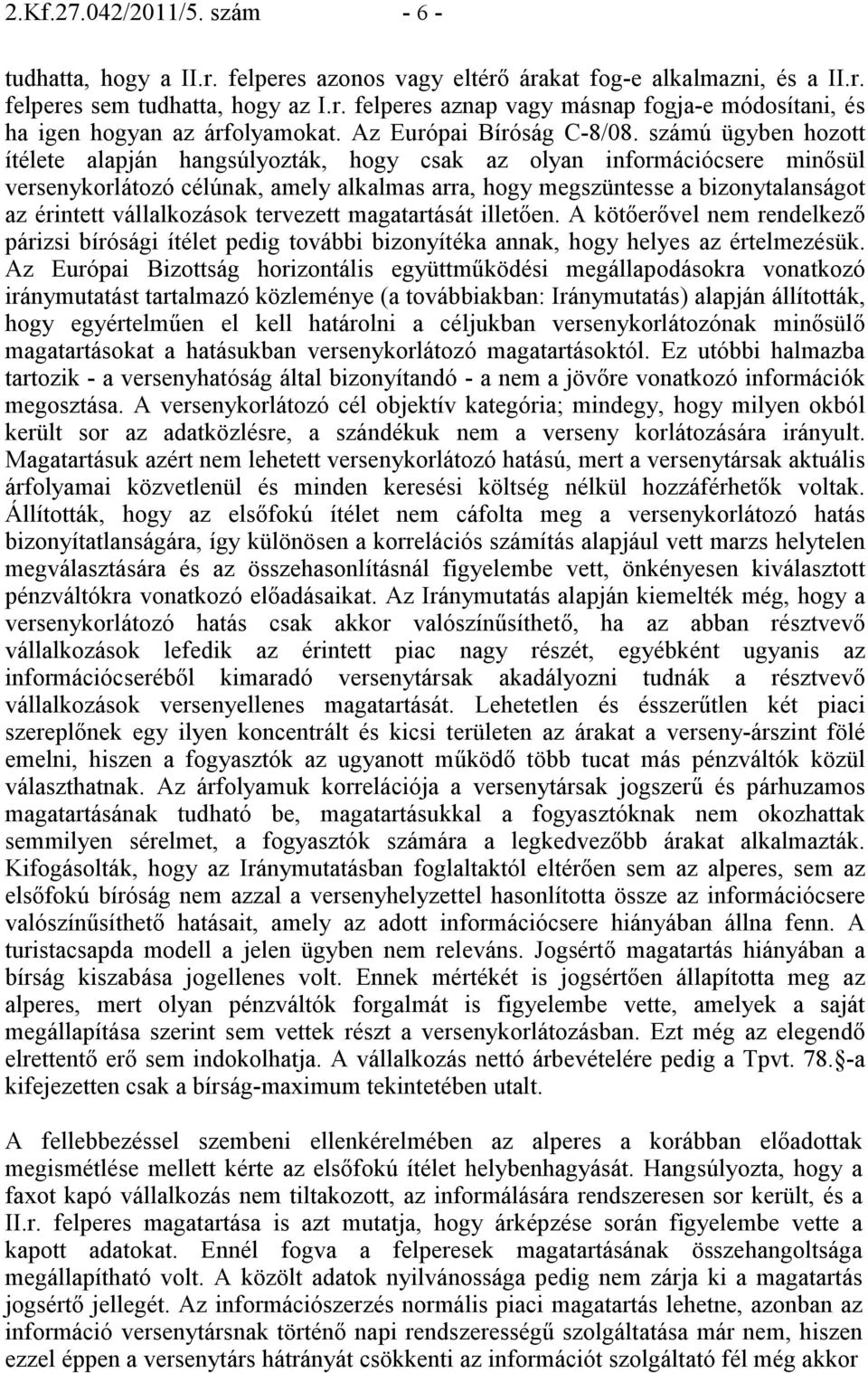 számú ügyben hozott ítélete alapján hangsúlyozták, hogy csak az olyan információcsere minısül versenykorlátozó célúnak, amely alkalmas arra, hogy megszüntesse a bizonytalanságot az érintett