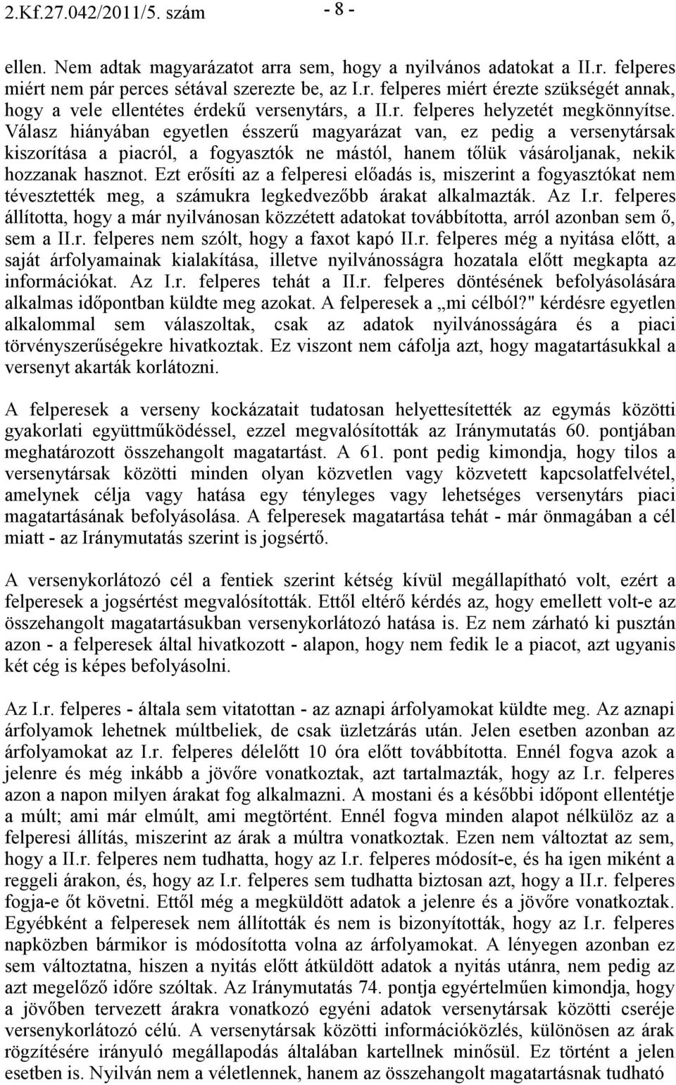 Válasz hiányában egyetlen ésszerő magyarázat van, ez pedig a versenytársak kiszorítása a piacról, a fogyasztók ne mástól, hanem tılük vásároljanak, nekik hozzanak hasznot.