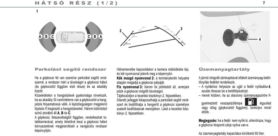 A kijelzőegységen megjelenő kijelzés 1 kiegészíti a hangjelzéseket. Három különböző színű zónából áll A, B és C.