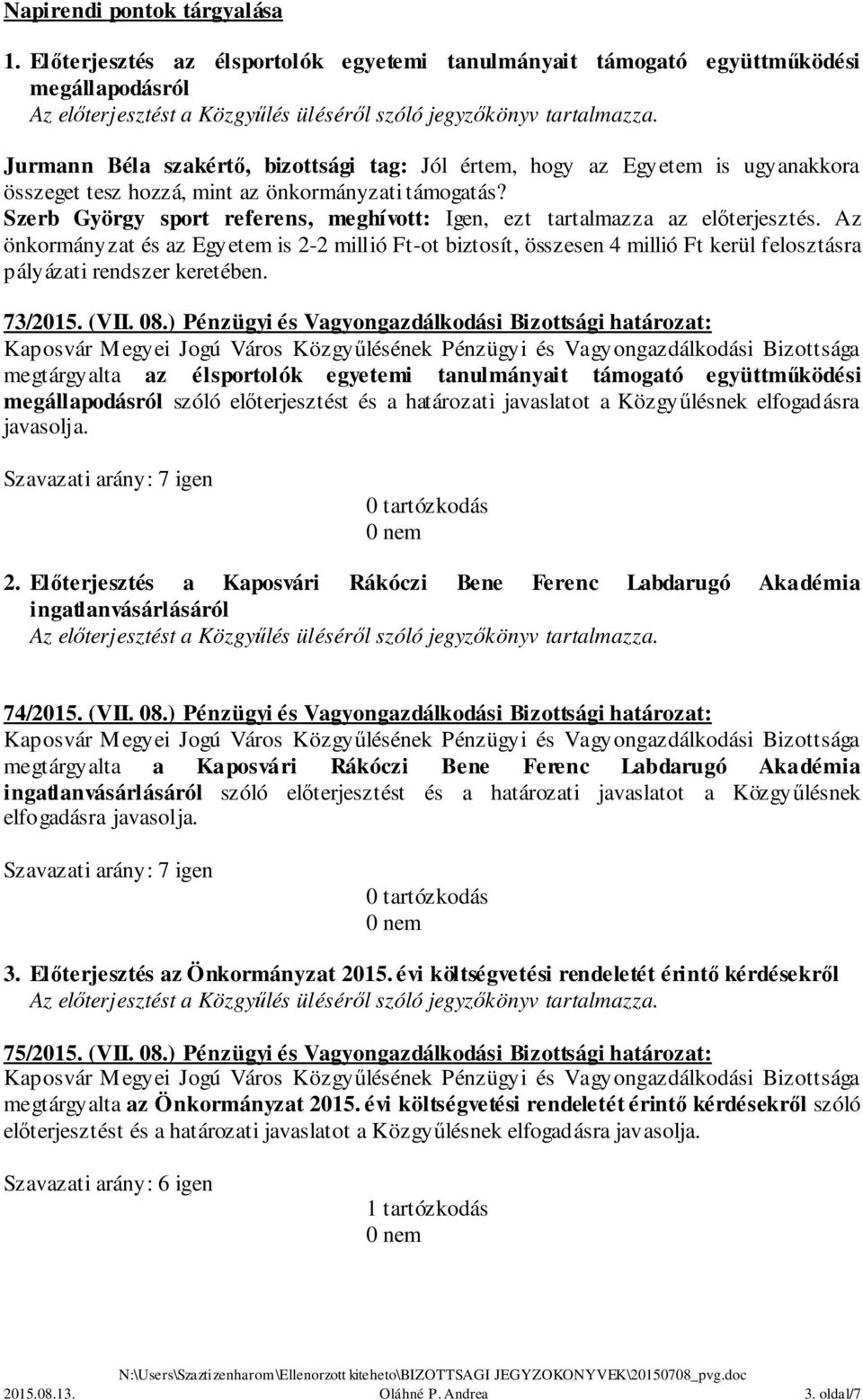 az önkormányzati támogatás? Szerb György sport referens, meghívott: Igen, ezt tartalmazza az előterjesztés.