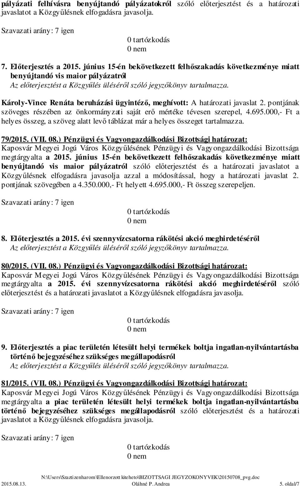 pontjának szöveges részében az önkormányzati saját erő mértéke tévesen szerepel, 4.695.000,- Ft a helyes összeg, a szöveg alatt levő táblázat már a helyes összeget tartalmazza. 79/2015. (VII. 08.