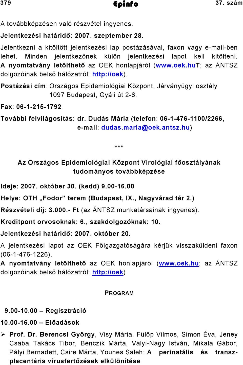 hut; az ÁNTSZ dolgozóinak belső hálózatról: http://oek). Postázási cím: Országos Epidemiológiai Központ, Járványügyi osztály 1097 Budapest, Gyáli út 2-6. Fax: 06-1-215-1792 További felvilágosítás: dr.