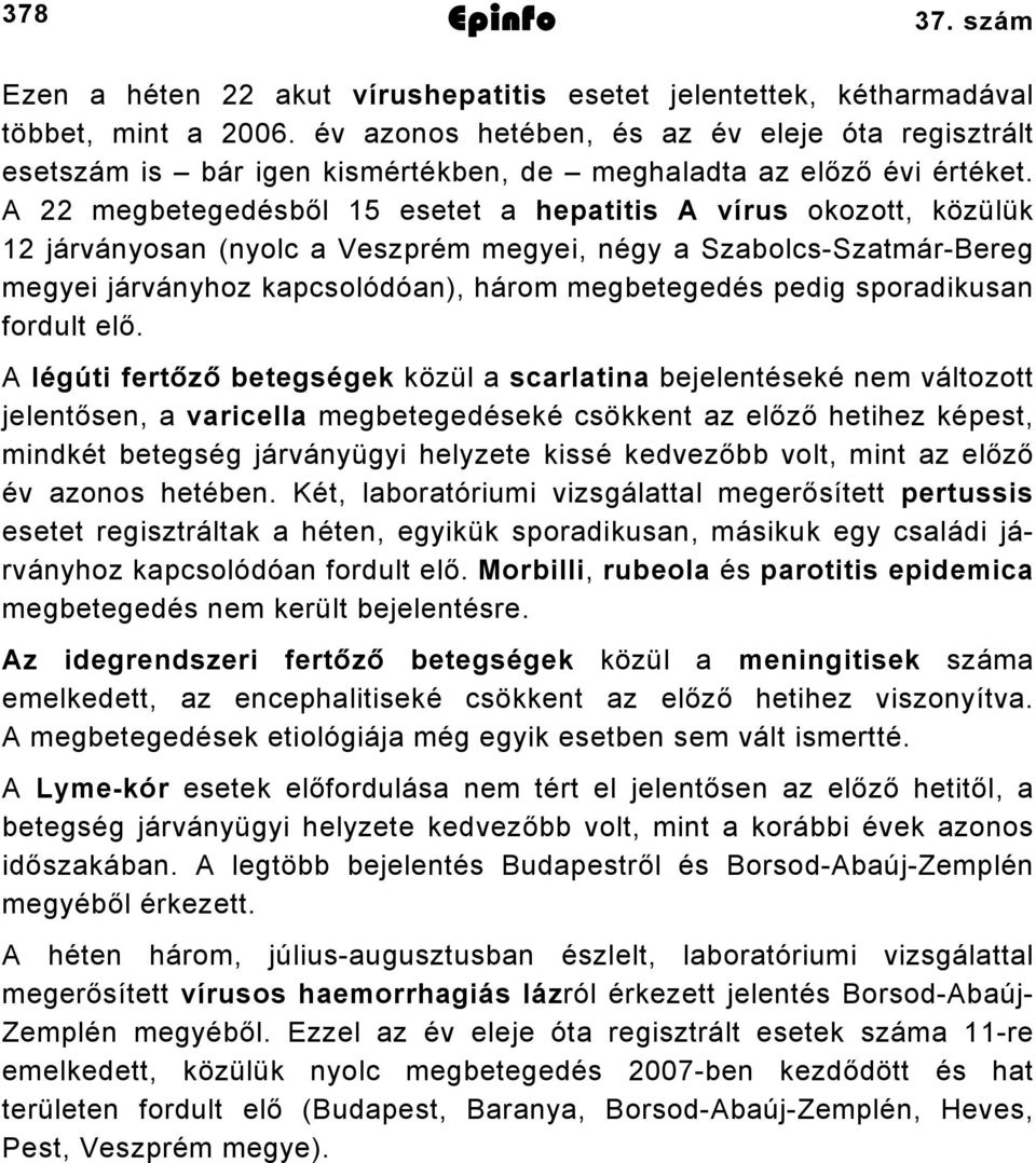 A 22 megbetegedésből 15 esetet a hepatitis A vírus okozott, közülük 12 járványosan (nyolc a Veszprém megyei, négy a Szabolcs-Szatmár-Bereg megyei járványhoz kapcsolódóan), három megbetegedés pedig