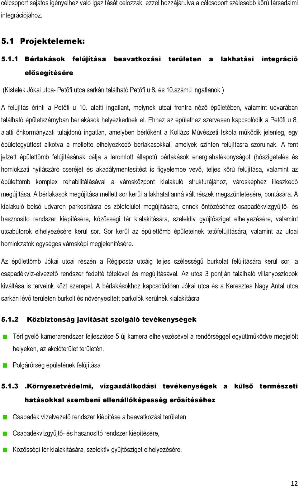 számú ingatlanok ) A felújítás érinti a Petőfi u 10. alatti ingatlant, melynek utcai frontra néző épületében, valamint udvarában található épületszárnyban bérlakások helyezkednek el.