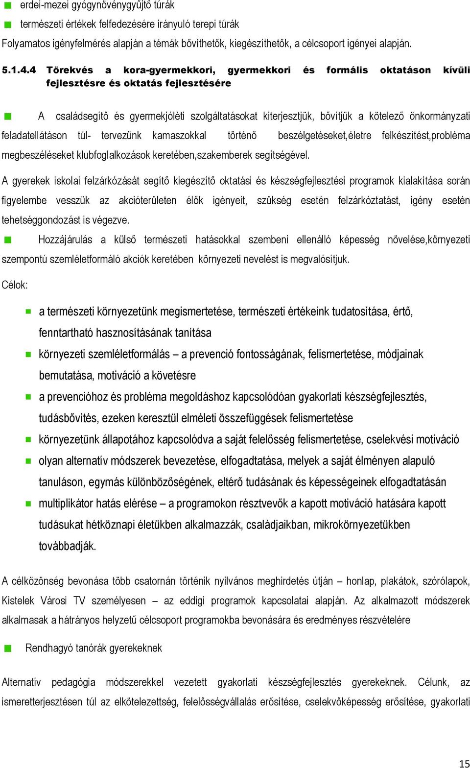 önkormányzati feladatellátáson túl- tervezünk kamaszokkal történő beszélgetéseket,életre felkészítést,probléma megbeszéléseket klubfoglalkozások keretében,szakemberek segítségével.