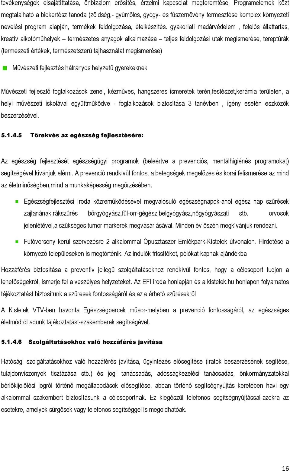 gyakorlati madárvédelem, felelős állattartás, kreatív alkotóműhelyek természetes anyagok alkalmazása teljes feldolgozási utak megismerése, tereptúrák (természeti értékek, természetszerű tájhasználat