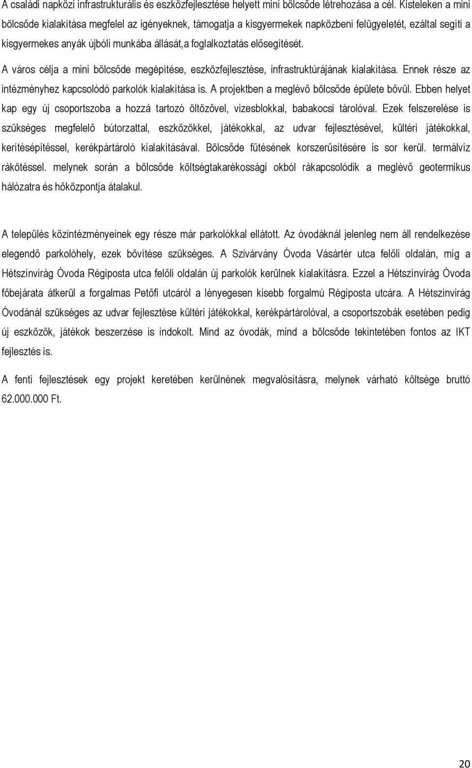 elősegítését. A város célja a mini bölcsőde megépítése, eszközfejlesztése, infrastruktúrájának kialakítása. Ennek része az intézményhez kapcsolódó parkolók kialakítása is.