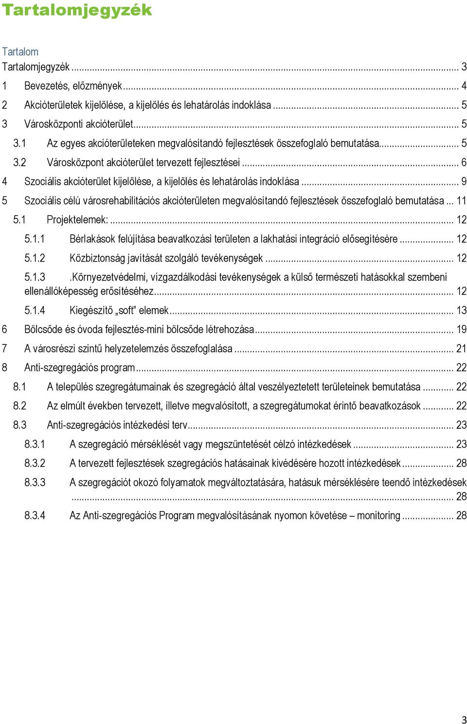 .. 6 4 Szociális akcióterület kijelölése, a kijelölés és lehatárolás indoklása... 9 5 Szociális célú városrehabilitációs akcióterületen megvalósítandó fejlesztések összefoglaló bemutatása... 11 5.