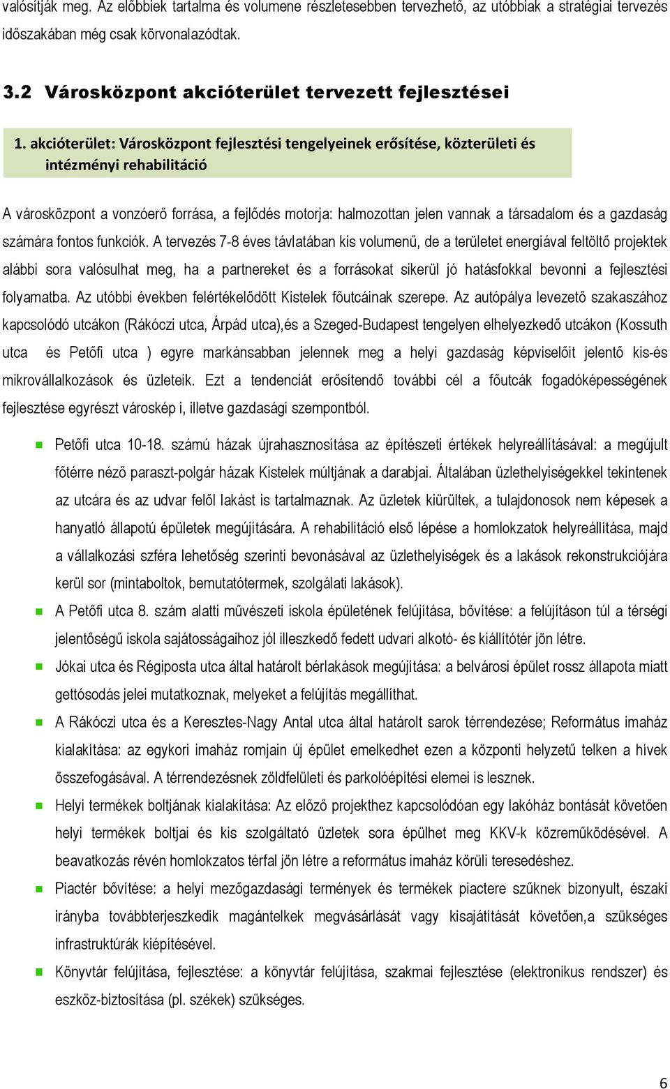 akcióterület: Városközpont fejlesztési tengelyeinek erősítése, közterületi és intézményi rehabilitáció A városközpont a vonzóerő forrása, a fejlődés motorja: halmozottan jelen vannak a társadalom és