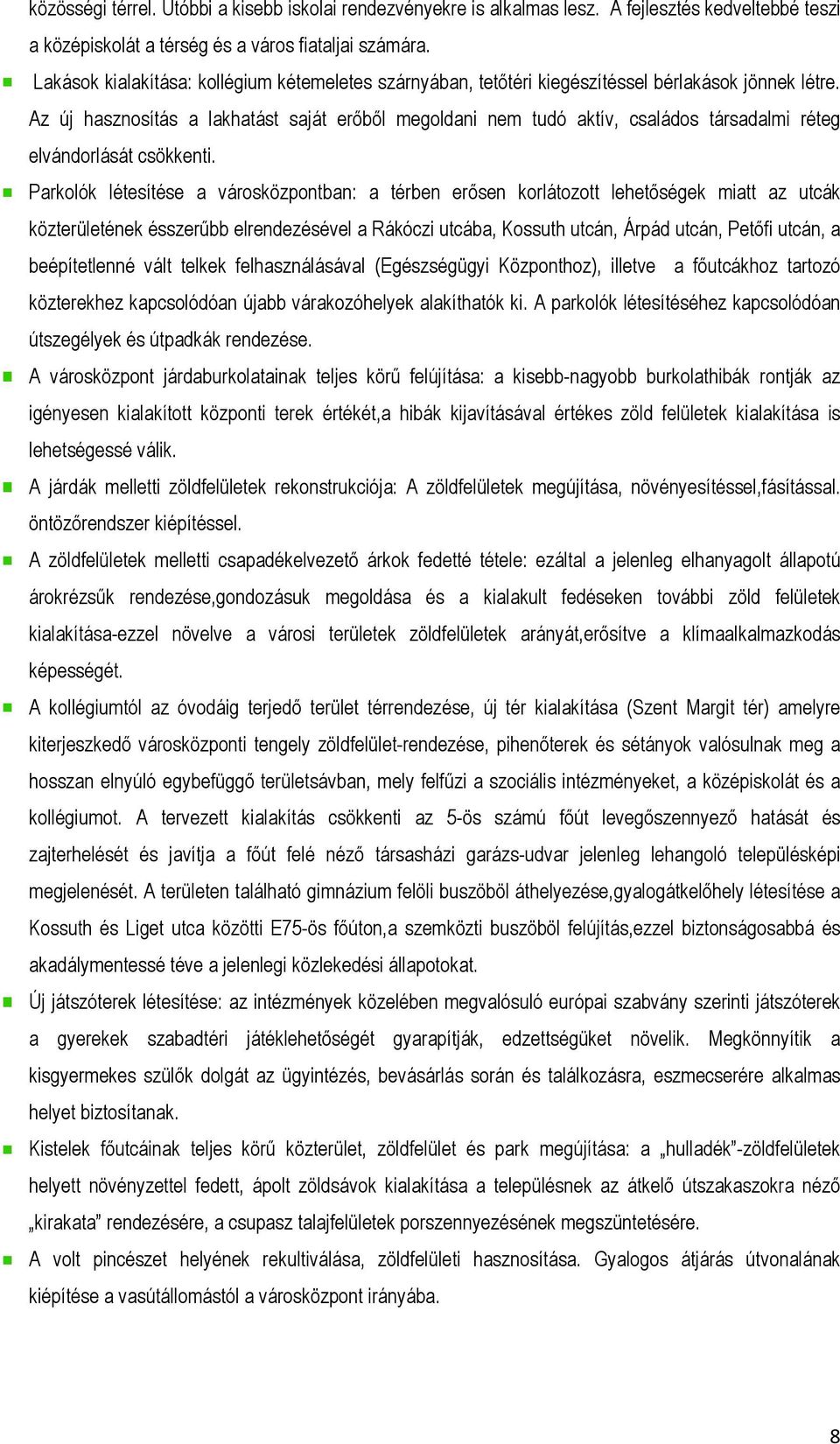 Az új hasznosítás a lakhatást saját erőből megoldani nem tudó aktív, családos társadalmi réteg elvándorlását csökkenti.