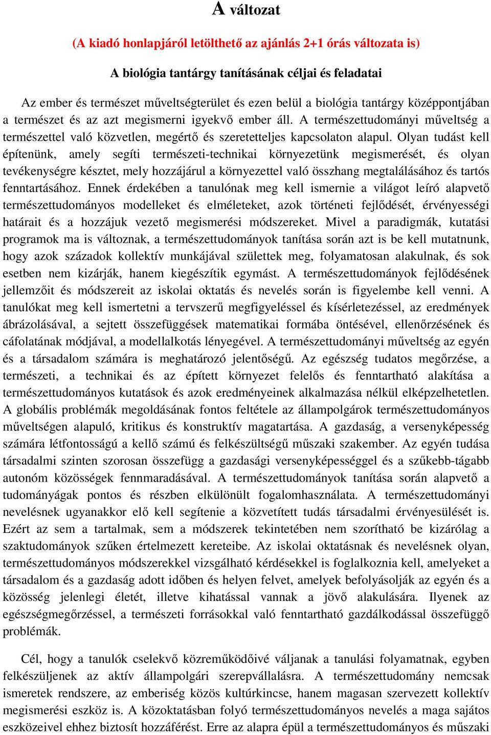 Olyan tudást kell építenünk, amely segíti természeti-technikai környezetünk megismerését, és olyan tevékenységre késztet, mely hozzájárul a környezettel való összhang megtalálásához és tartós