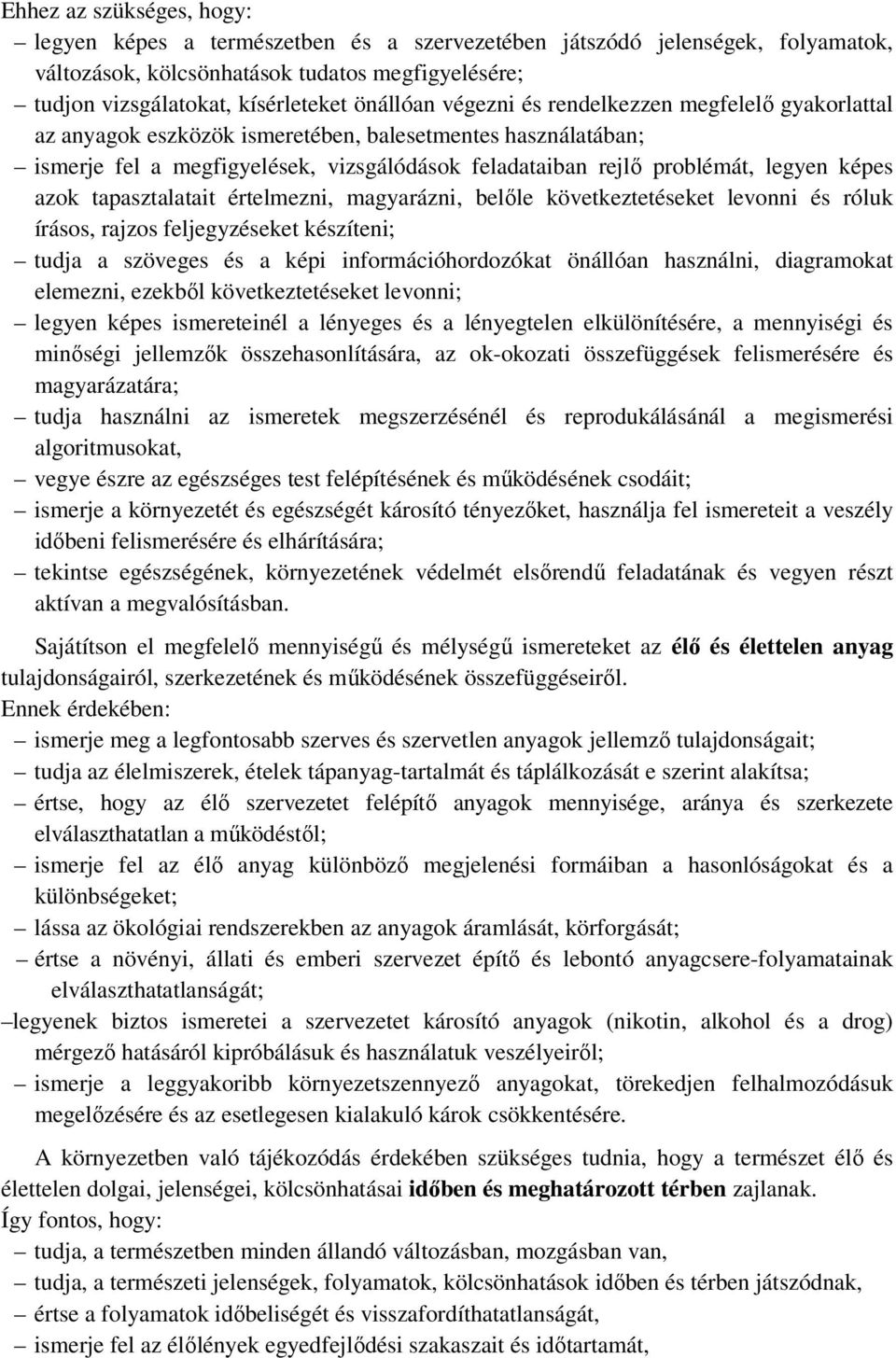 képes azok tapasztalatait értelmezni, magyarázni, belőle következtetéseket levonni és róluk írásos, rajzos feljegyzéseket készíteni; tudja a szöveges és a képi információhordozókat önállóan