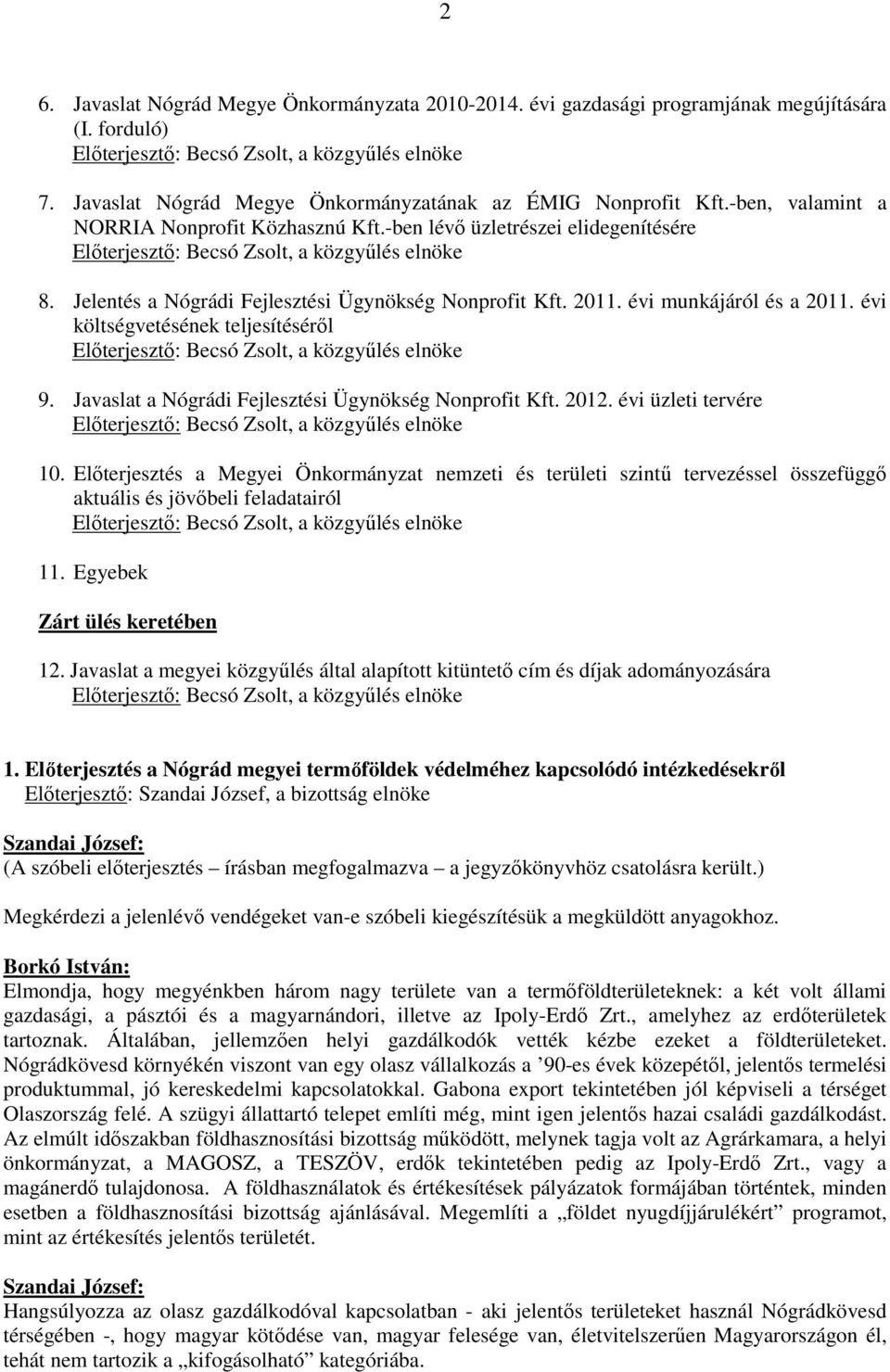 évi költségvetésének teljesítéséről 9. Javaslat a Nógrádi Fejlesztési Ügynökség Nonprofit Kft. 2012. évi üzleti tervére 10.