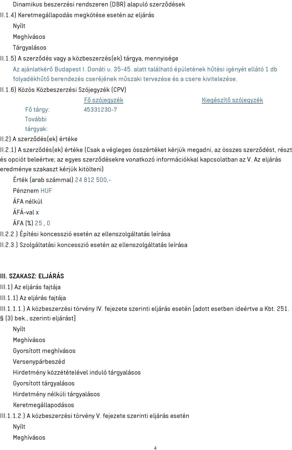 2) A szerződés(ek) értéke II.2.1) A szerződés(ek) értéke (Csak a végleges összértéket kérjük megadni, az összes szerződést, részt és opciót beleértve; az egyes szerződésekre vonatkozó információkkal kapcsolatban az V.