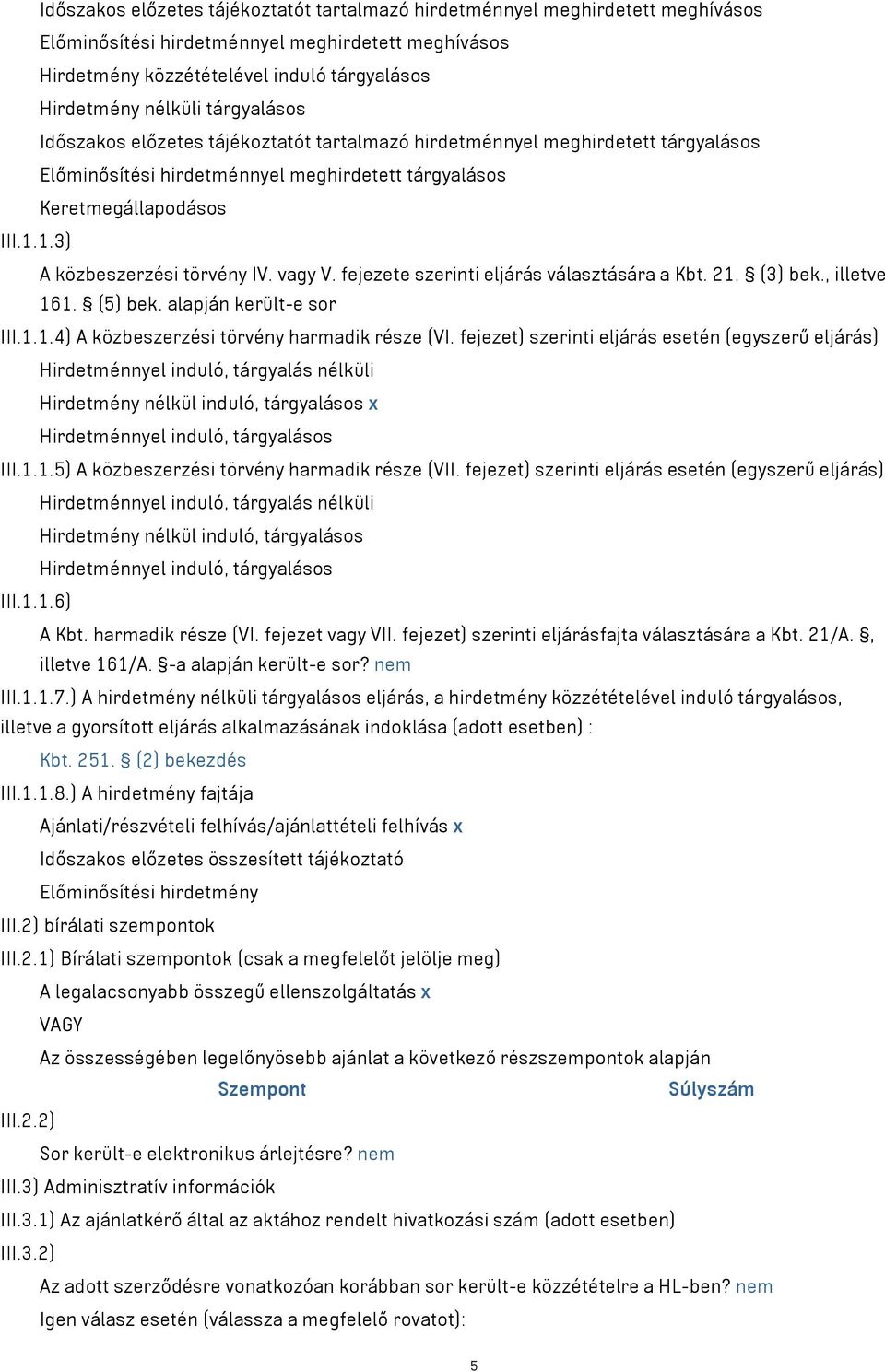 1.3) A közbeszerzési törvény IV. vagy V. fejezete szerinti eljárás választására a Kbt. 21. (3) bek., illetve 161. (5) bek. alapján került-e sor III.1.1.4) A közbeszerzési törvény harmadik része (VI.