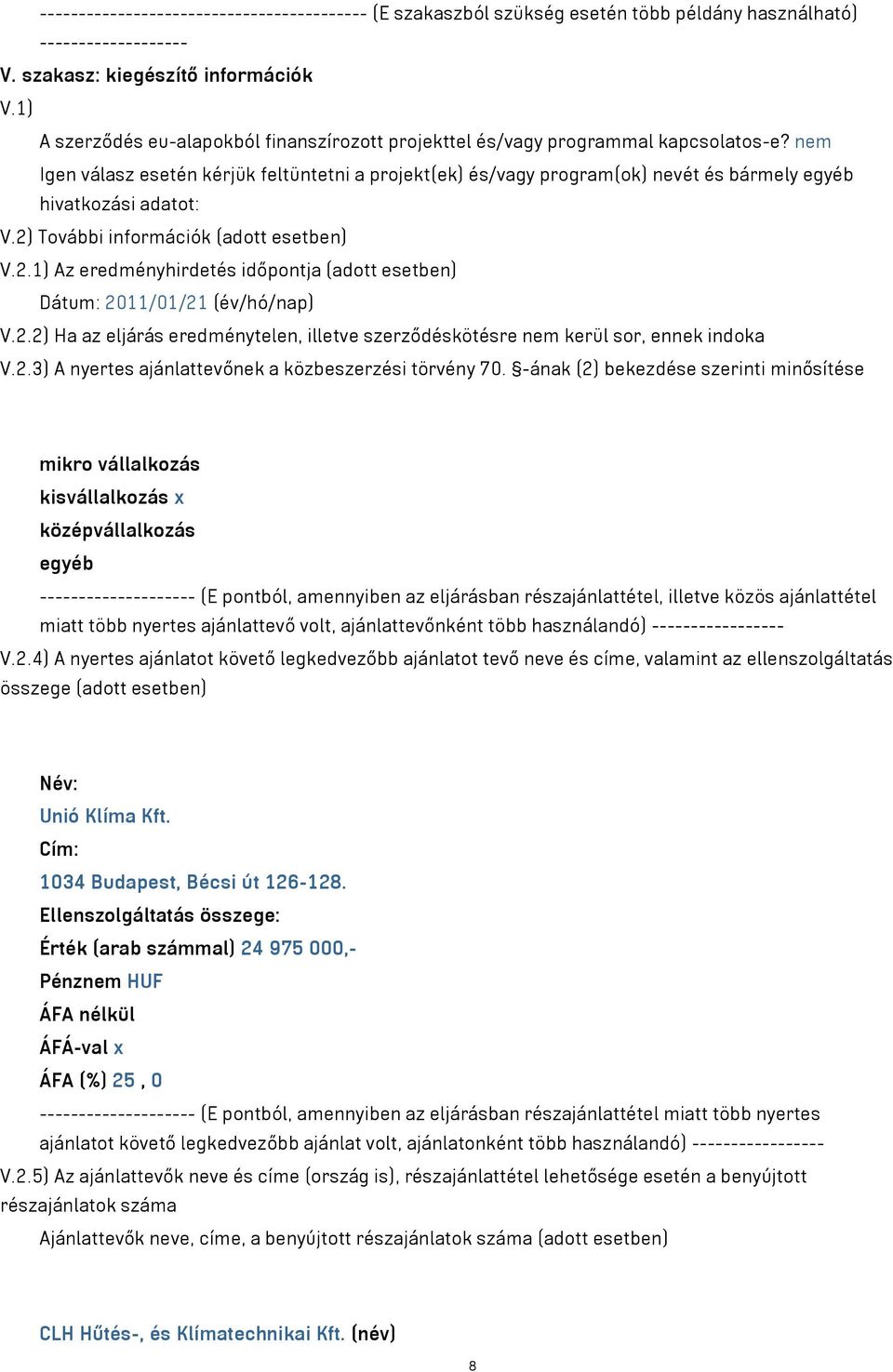 nem Igen válasz esetén kérjük feltüntetni a projekt(ek) és/vagy program(ok) nevét és bármely egyéb hivatkozási adatot: V.2)