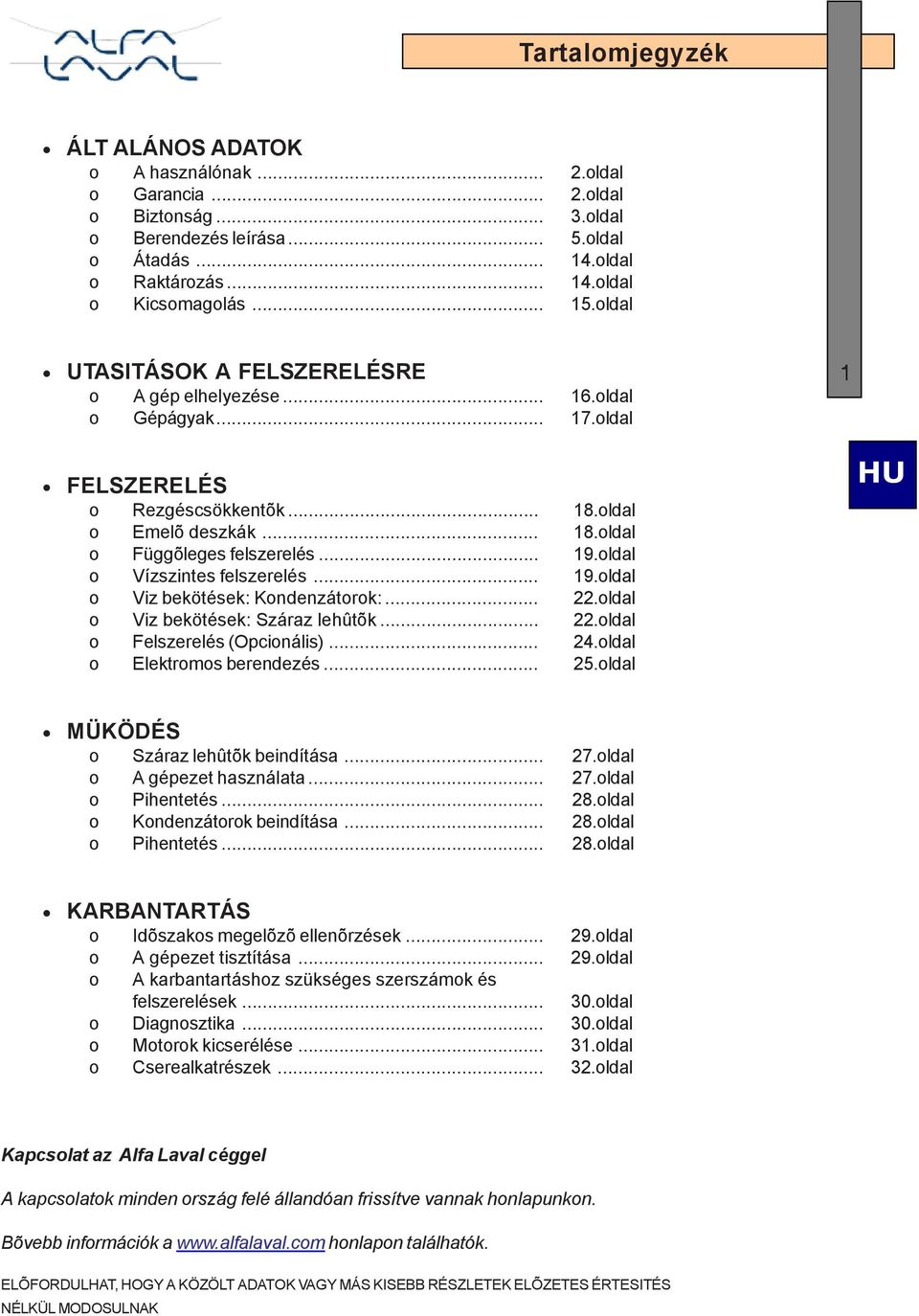 oldal o Vízszintes felszerelés... 19.oldal o Viz bekötések: Kondenzátorok:... 22.oldal o Viz bekötések: Száraz lehûtõk... 22.oldal o Felszerelés (Opcionális)... 24.oldal o Elektromos berendezés... 25.